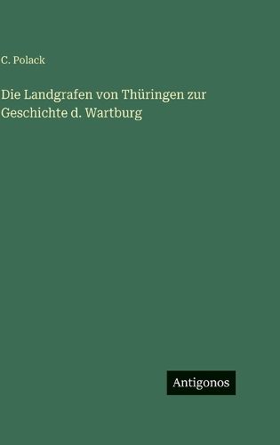 Cover image for Die Landgrafen von Thueringen zur Geschichte d. Wartburg