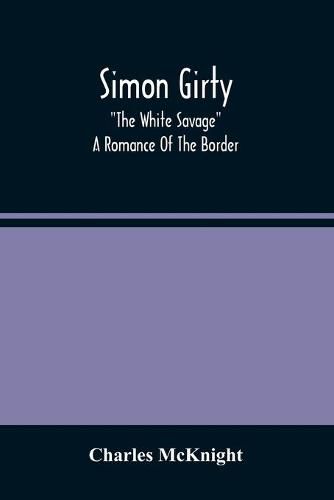 Simon Girty: The White Savage; A Romance Of The Border