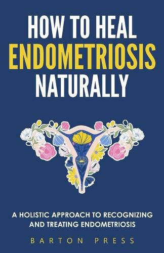 Cover image for How to Heal Endometriosis Naturally: A Holistic Approach to Recognizing and Treating Endometriosis