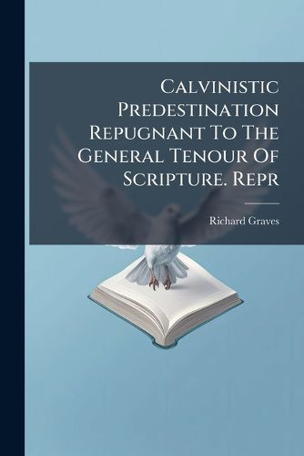Cover image for Calvinistic Predestination Repugnant to the General Tenour of Scripture. Repr...