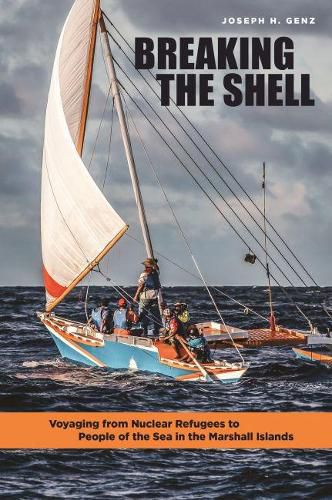 Cover image for Breaking the Shell: Voyaging from Nuclear Refugees to People of the Sea in the Marshall Islands