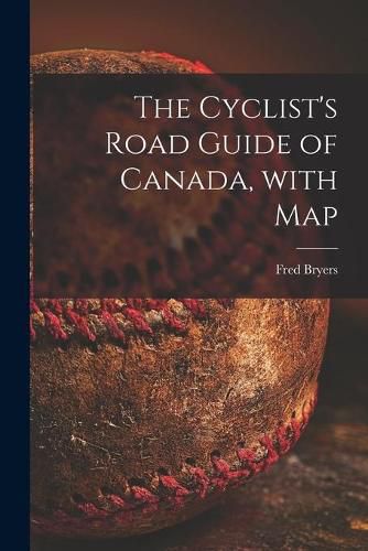 Cover image for The Cyclist's Road Guide of Canada, With Map [microform]