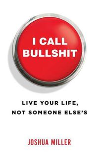 Cover image for I Call Bullshit: Live Your Life, Not Someone Else's