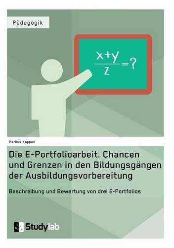 Cover image for Die E-Portfolioarbeit. Chancen und Grenzen in den Bildungsgangen der Ausbildungsvorbereitung: Beschreibung und Bewertung von drei E-Portfolios