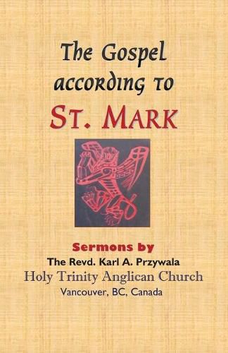 Cover image for The Gospel According to St. Mark: Sermons by THE REVD. KARL A. PRZYWALA