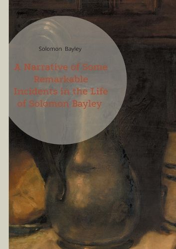 Cover image for A Narrative of Some Remarkable Incidents in the Life of Solomon Bayley