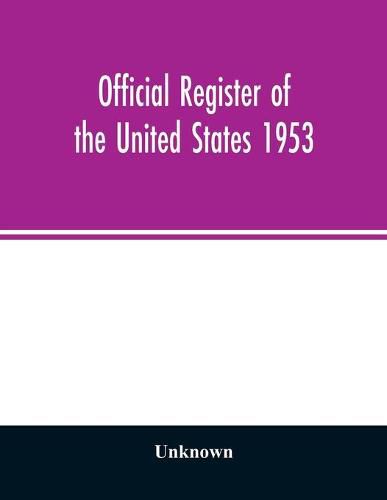 Cover image for Official Register of the United States 1953; Persons Occupying administrative and Supervisory Positions in the Legislative, Executive, and Judicial Branches of the Federal Government, and in the District of Columbia Government, as of May 1, 1953