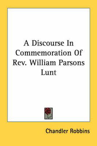 Cover image for A Discourse in Commemoration of REV. William Parsons Lunt