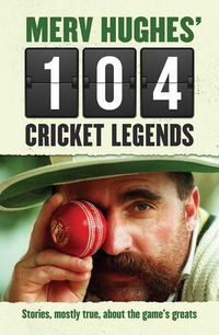 Cover image for Merv Hughes' 104 Cricket Legends: Stories, mostly true, about the game's greats