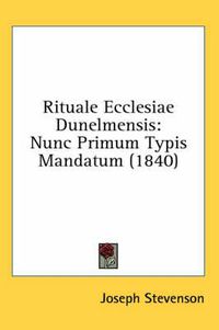 Cover image for Rituale Ecclesiae Dunelmensis: Nunc Primum Typis Mandatum (1840)