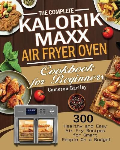 Cover image for The Complete Kalorik Maxx Air Fryer Oven Cookbook for Beginners