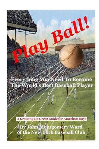 Cover image for Play Ball!: Everything You Need To Become The World's Best Baseball Player