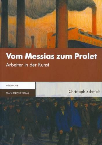 Vom Messias Zum Prolet: Arbeiter in Der Kunst