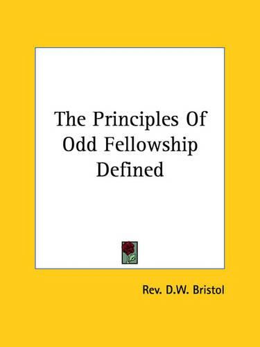 Cover image for The Principles of Odd Fellowship Defined