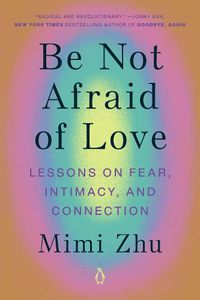 Cover image for Be Not Afraid of Love: Lessons on Fear, Intimacy, and Connection