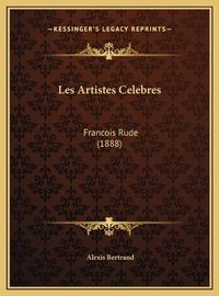 Cover image for Les Artistes Celebres: Francois Rude (1888)