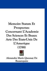 Cover image for Memoire Statuts Et Prospectus: Concernant L'Academie Des Sciences Et Beaux Arts Des Etats-Unis de L'Amerique (1788)