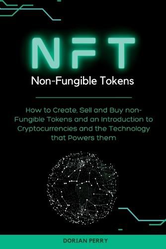 Cover image for NFT Non-Fungible Tokens: How to Create, Sell and Buy non-Fungible Tokens and an Introduction to Cryptocurrencies and the Technology that Powers them.