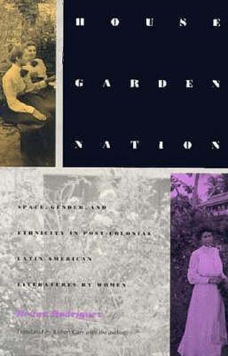 Cover image for House/Garden/Nation: Space, Gender, and Ethnicity in Post-Colonial Latin American Literatures by Women