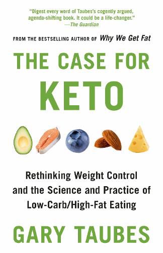 The Case for Keto: Rethinking Weight Control and the Science and Practice of Low-Carb/High-Fat Eating