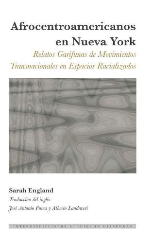Cover image for Afrocentroamericanos en Nueva York; Relatos Garifunas de Movimientos Transnacionales en Espacios Racializados
