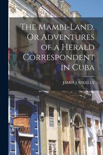 Cover image for The Mambi-Land, Or Adventures of a Herald Correspondent in Cuba