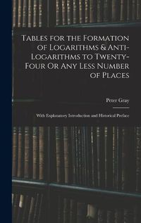 Cover image for Tables for the Formation of Logarithms & Anti-Logarithms to Twenty-Four Or Any Less Number of Places