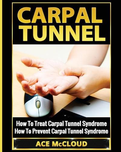 Cover image for Carpal Tunnel: How To Treat Carpal Tunnel Syndrome: How To Prevent Carpal Tunnel Syndrome