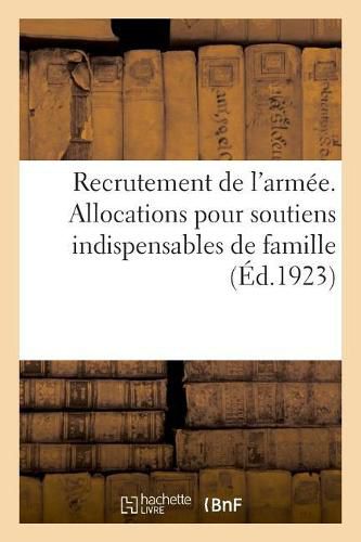 Recrutement de l'Armee. Allocations Pour Soutiens Indispensables de Famille: Complete Par l'Annexe a Relative Aux Permissions Faisant Mutation