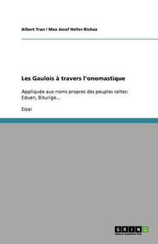 Cover image for Les Gaulois a travers l'onomastique: Appliquee aux noms propres des peuples celtes: Eduen, Biturige...