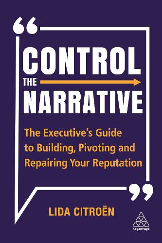 Cover image for Control the Narrative: The Executive's Guide to Building, Pivoting and Repairing Your Reputation