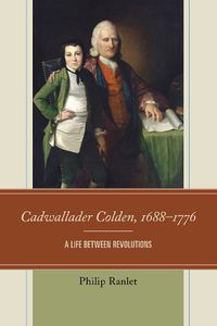 Cover image for Cadwallader Colden, 1688-1776: A Life between Revolutions