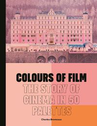 Cover image for Colours of Film: The Story of Cinema in 50 Palettes