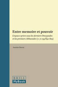 Cover image for Entre memoire et pouvoir: L'espace syrien sous les derniers Omeyyades et les premiers Abbassides (v. 72-193/692-809)