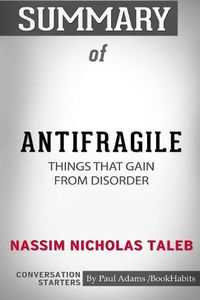 Cover image for Summary of Antifragile: Things That Gain from Disorder by Nassim Nicholas Taleb: Conversation Starters