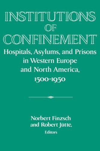 Cover image for Institutions of Confinement: Hospitals, Asylums, and Prisons in Western Europe and North America, 1500-1950