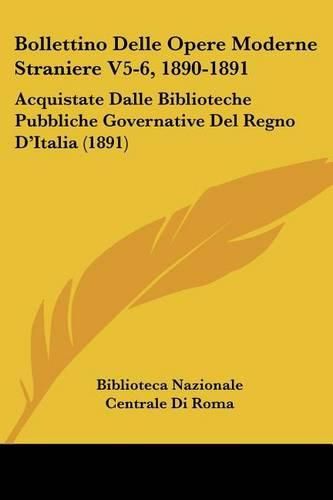 Cover image for Bollettino Delle Opere Moderne Straniere V5-6, 1890-1891: Acquistate Dalle Biblioteche Pubbliche Governative del Regno D'Italia (1891)