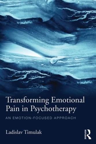 Cover image for Transforming Emotional Pain in Psychotherapy: An emotion-focused approach