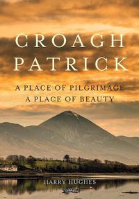 Cover image for Croagh Patrick: A Place of Pilgrimage. A Place of Beauty