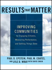 Cover image for Results That Matter: Improving Communities by Engaging Citizens, Measuring Performance, and Getting Things Done