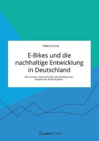 Cover image for E-Bikes und die nachhaltige Entwicklung in Deutschland. Die sozialen, oekonomischen und oekologischen Aspekte der Nachhaltigkeit