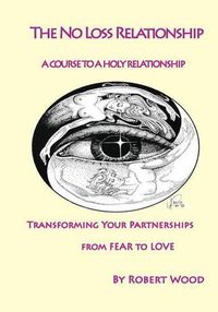 Cover image for The NO Loss Relationship: A course to a Holy Relationship