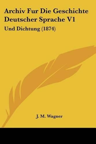 Cover image for Archiv Fur Die Geschichte Deutscher Sprache V1: Und Dichtung (1874)