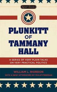 Cover image for Plunkitt of Tammany Hall: A Series of Very Plain Talks on Very Practical Politics