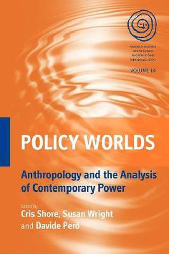 Policy Worlds: Anthropology and the Analysis of Contemporary Power