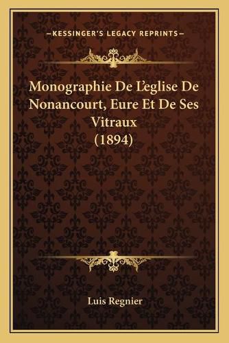 Monographie de L'Eglise de Nonancourt, Eure Et de Ses Vitraux (1894)