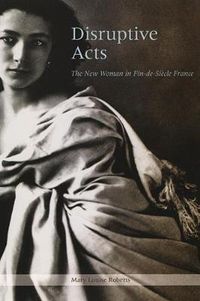 Cover image for Disruptive Acts: The New Woman in Fin-de-Siecle France