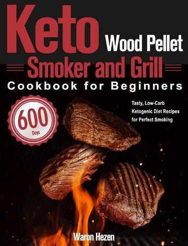 Cover image for Keto Wood Pellet Smoker and Grill Cookbook for Beginners: 600-Day Tasty, Low-Carb Ketogenic Diet Recipes for Perfect Smoking