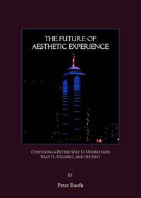 Cover image for The Future of Aesthetic Experience: Conceiving a Better Way to Understand Beauty, Ugliness, and the Rest