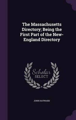 Cover image for The Massachusetts Directory; Being the First Part of the New-England Directory